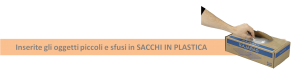Inserire gli oggetti sfusi e piccoli in sacchi di plastica prima di spedirli